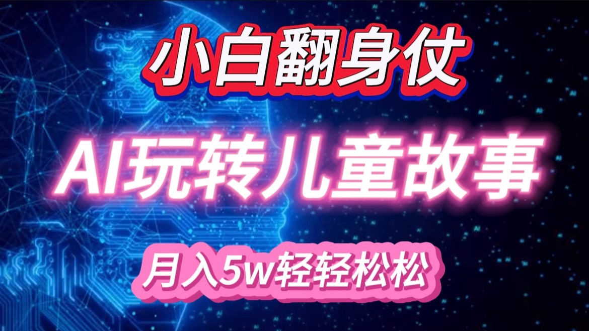 小白大翻身！靠AI玩转绘本故事，月入 5w+，轻松得很！-百盟网
