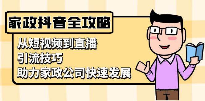 家政抖音运营指南：从短视频到直播，引流技巧，助力家政公司快速发展-百盟网