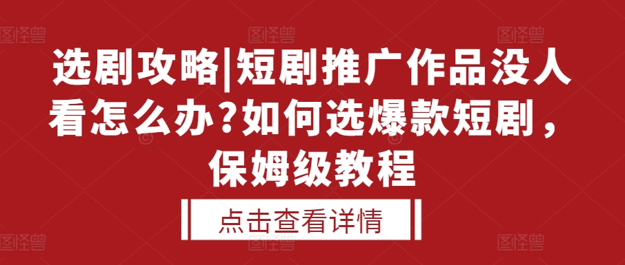选剧攻略|短剧推广作品没人看怎么办?如何选爆款短剧，保姆级教程-百盟网