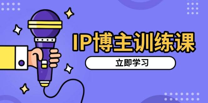 IP博主训练课，定位账号，推荐热门赛道，搭建涨粉架构，拍出更吸粉视频-百盟网
