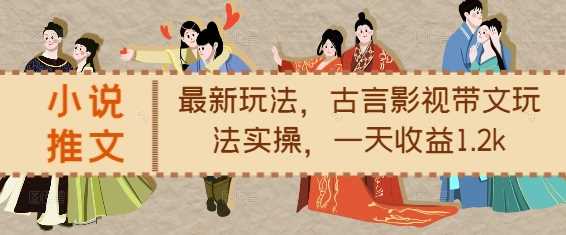小说推文最新玩法，古言影视带文玩法实操，一天收益1.2k-百盟网