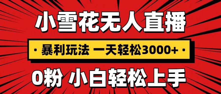 抖音小雪花无人直播，一天赚3000+，0粉手机可搭建，不违规不限流，小白…-百盟网