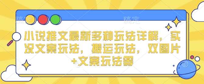 小说推文最新多种玩法详解，实况文案玩法，搬运玩法，双图片+文案玩法等-百盟网