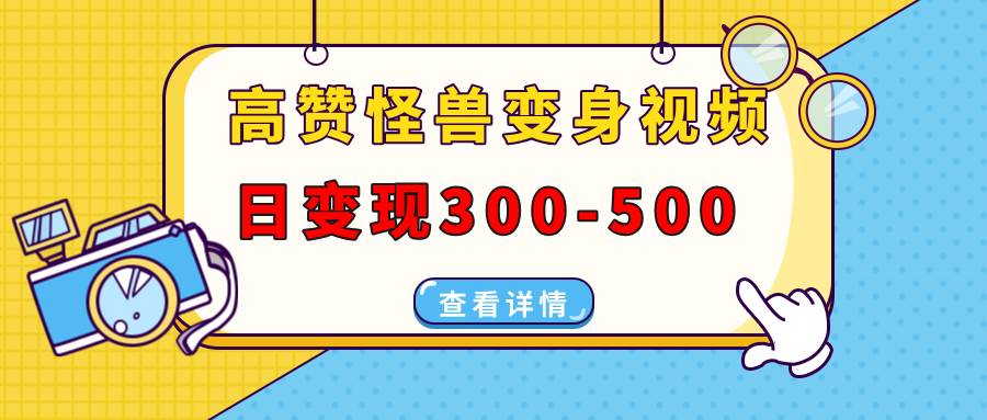 高赞怪兽变身视频制作，日变现300-500，多平台发布（抖音、视频号、小红书-百盟网