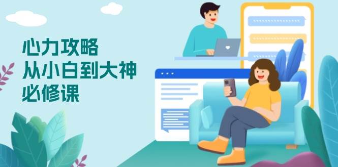 心力 攻略,从小白到大神必修课,技能与心力独立,助你自信从容面对挑战-百盟网