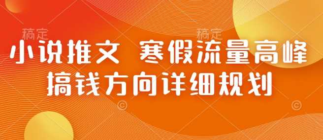 小说推文 寒假流量高峰 搞钱方向详细规划-百盟网