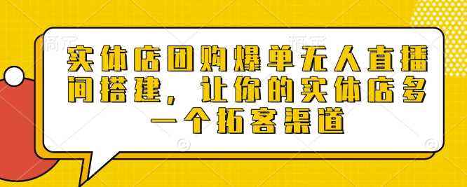 实体店团购爆单无人直播间搭建，让你的实体店多一个拓客渠道-百盟网