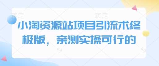小淘资源站项目引流术终极版，亲测实操可行的-百盟网
