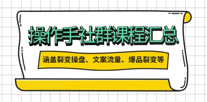 操作手社群课程汇总，涵盖裂变操盘、文案流量、爆品裂变等多方面内容-百盟网