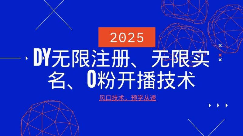 2025最新DY无限注册、无限实名、0分开播技术，风口技术预学从速-百盟网