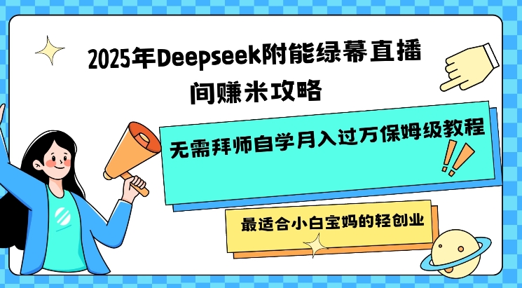 2025年Deepseek附能绿幕直播间挣米攻略无需拜师自学月入过W保姆级教程，最适合小白宝妈的轻创业-百盟网