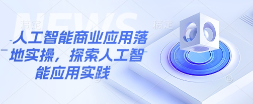 人工智能商业应用落地实操，探索人工智能应用实践-百盟网