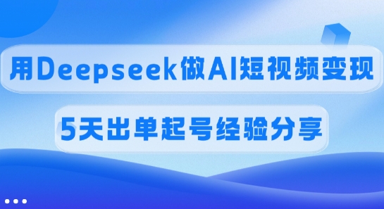 佣金45%，用Deepseek做AI短视频变现，5天出单起号经验分享-百盟网