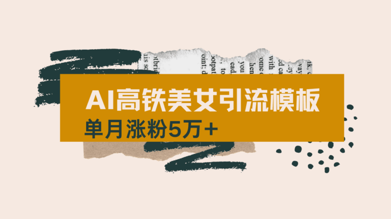 用AI制作短视频高铁美女热门玩法，单月涨粉5万+，拆解全套操作流程，新…-百盟网