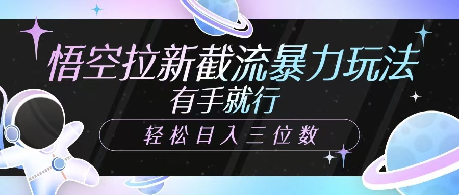 悟空拉新截流暴力玩法，有手就行，轻松日入三位数-百盟网