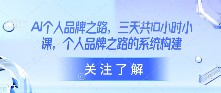 AI个人品牌之路，​三天共10小时小课，个人品牌之路的系统构建-百盟网