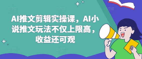 AI推文剪辑实操课，AI小说推文玩法不仅上限高，收益还可观-百盟网