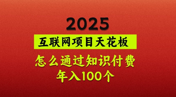 2025项目天花板，普通怎么通过知识付费翻身，年入百个【揭秘】-百盟网