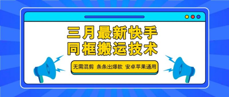 三月最新快手同框搬运技术，无需混剪 条条出爆款 安卓苹果通用-百盟网