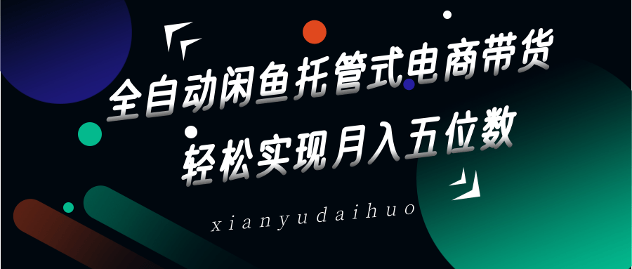 全自动闲鱼托管式电商带货，一部手机和一个闲鱼号就可以开干，轻松实现月入五位数-百盟网