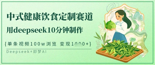 爆火中式健康饮食定制赛道，用deepseek10分钟制作，单条视频100w浏览，单日变现多张-百盟网