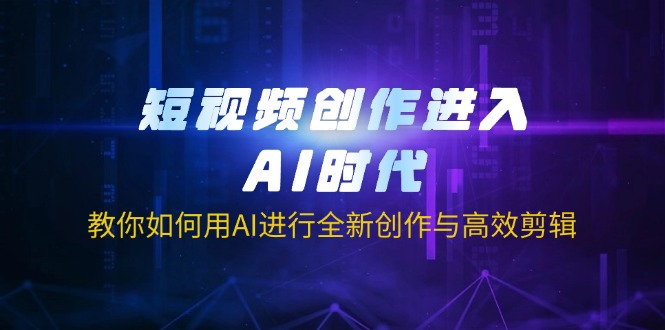 短视频创作进入AI时代，教你如何用AI进行全新创作与高效剪辑-百盟网