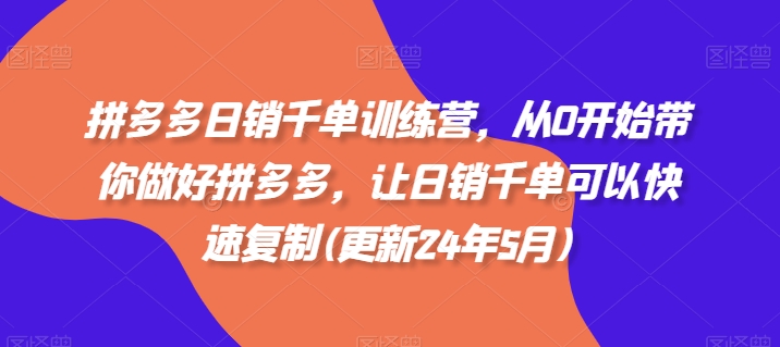 拼多多日销千单训练营，从0开始带你做好拼多多，让日销千单可以快速复制(更新25年3月)-百盟网