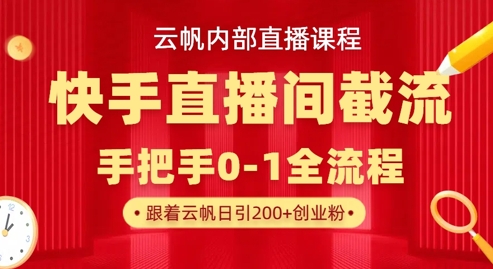 云帆内部直播课·快手直播间截流玩法，日引100+创业粉-百盟网