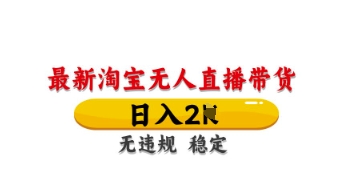 最新淘宝无人直播带货，日入数张，不违规不封号，独家技术，操作简单【揭秘】-百盟网