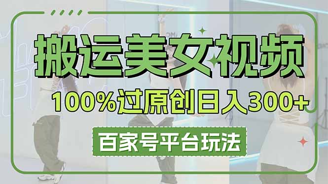 搬运美女视频100%过原创大揭秘，百家号平台玩法，轻松日入3000+(可矩阵-百盟网