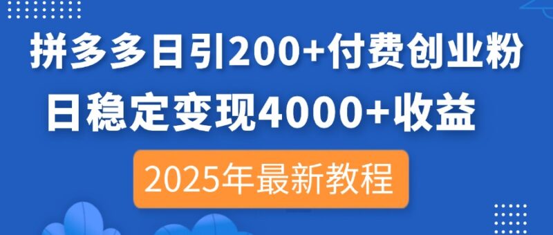 拼多多日引200+付费创业粉，日稳定变现4000+收益，2025年最新教程-百盟网