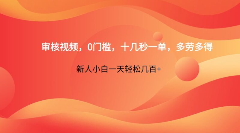 审核视频，0门槛，十几秒一单，多劳多得，新人小白一天轻松几百+-百盟网