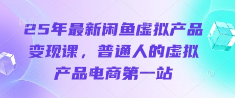 25年最新闲鱼虚拟产品变现课，普通人的虚拟产品电商第一站-百盟网