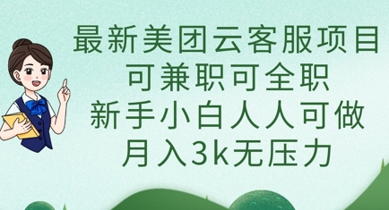 最新美团云客服项目，可兼职可全职，新手小白人人可做，月入3k无压力-百盟网