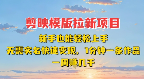 剪映模板拉新项目：新手也能轻松上手，无需实名，快速变现，一分钟一条作品，一周挣几k-百盟网