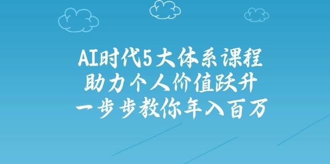 人工智能时代五大体系课程：助力个人价值跃升，一步步教你年入百万-百盟网