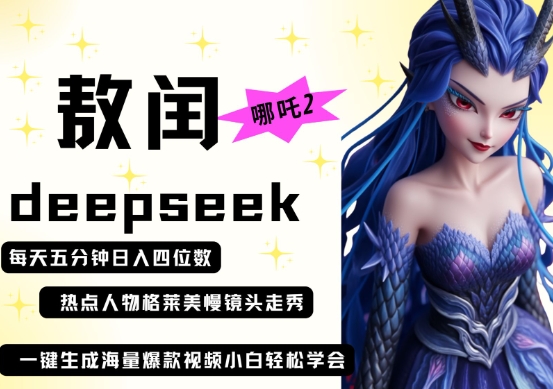 deepseek+哪吒2敖润姑姑走秀+爆款视频，起号快，爆款多，每天五分钟，日入四位数-百盟网