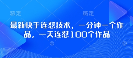 最新快手连怼技术，一分钟一个作品，一天连怼100个作品-百盟网