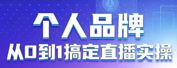 个人品牌：从0到1搞定直播实操，用直播为你的个人品牌赋能，六大实操板块，放大个人影响力-百盟网