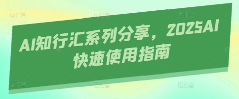AI知行汇系列分享，2025AI快速使用指南-百盟网