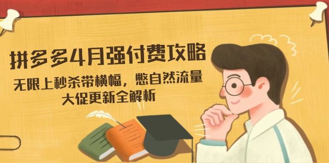 拼多多4月强付费攻略，无限上秒杀带横幅，憋自然流量，大促更新全解析-百盟网