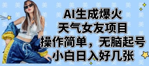 AI生成爆火天气女友项目，操作简单，无脑起号，小白日入好几张-百盟网