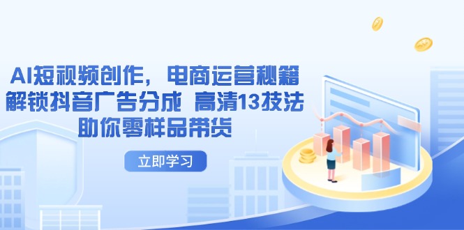 AI短视频创作，电商运营秘籍，解锁抖音广告分成 高清13技法助你零样品带货-百盟网