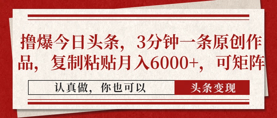 撸爆今日头条，3分钟一条原创作品，复制粘贴月入6000+，可矩阵-百盟网
