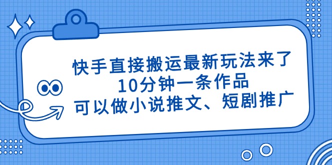 快手直接搬运最新玩法来了，10分钟一条作品，可以做小说推文、短剧推广…-百盟网