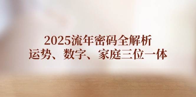 2025流年密码全解析，运势、数字、家庭三位一体-百盟网