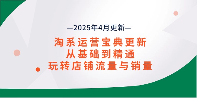 淘系运营宝典2025年4月更新，从基础到精通，玩转店铺流量与销量-百盟网