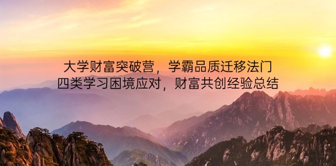 大学财富突破营，学霸品质迁移法门，四类学习困境应对，财富共创经验总结-百盟网