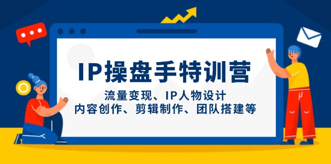 IP操盘手特训营，流量变现、IP人物设计、内容创作、剪辑制作、团队搭建等-百盟网