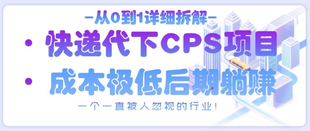 从0到1详细拆解快递代下CPS项目，一个一直被人忽视的行业！-百盟网